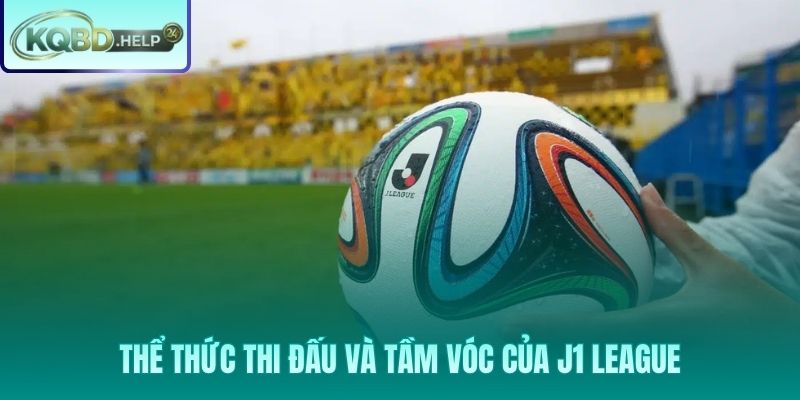 Thể thức thi đấu và vị thế dẫn đầu của J1 League tại khu vực